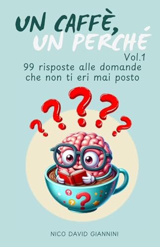  Un caffè, un perchè: 99 risposte alle domande che non ti eri mai posto