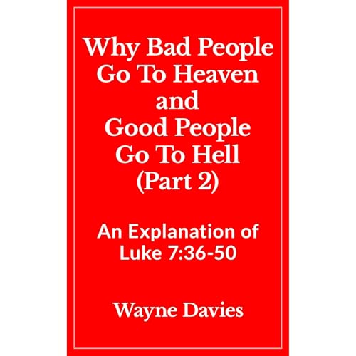 Why Bad People Go To Heaven and Good People Go To Hell (Part 2) (Authored by Wayne Davies) episode artwork