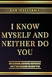 I Know Myself and Neither Do You: Why Charisma, Confidence and Pedigree Won't Take You Where You Want to Go