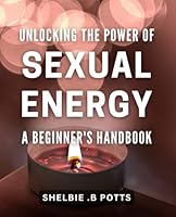 Unlocking the Power of Sexual Energy: A Beginner's Handbook: Awaken Your Inner Fire: A Practical Book to Harnessing Sexual Energy B0D5HVB5LX Book Cover