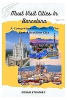 Barcelona Must-Visit Cities: A Comprehensive Guide to the Best Attractions City B0F5N7SLRQ Book Cover