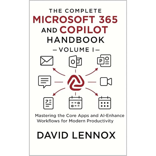 The Complete Microsoft 365 and Copilot Handbook – Volume I: Mastering the Core Apps and AI-Enhanced Workflows for Modern Productivity