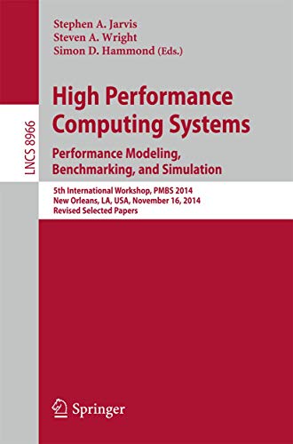 High Performance Computing Systems: Performance Modeling, Benchmarking and Simulation: 5th International Workshop, Pmbs 2014, Selected Papers: 8966 ... Computer Science and General Issues, 8966) view 2