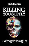 Killing You Softly: How Sugar is Killing Us