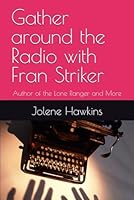 Gather around the Radio with Fran Striker: Author of the Lone Ranger and More B0D4PKB1G6 Book Cover
