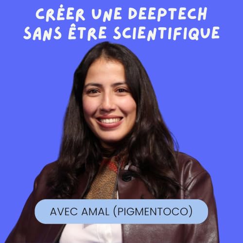Cr&eacute;er une deeptech sans &ecirc;tre scientifique avec Amal Chebbi (Pigmentoco)