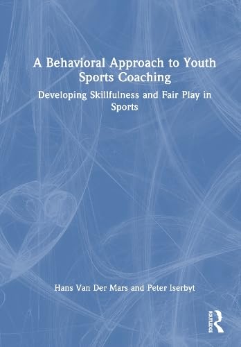 A Behavioral Approach to Youth Sports Coaching: Developing Skillfulness and Fair Play in Sports      1st Edition