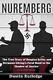 Nuremberg : The True Story of Douglas Kelley and Hermann Göring's Fatal Bond in the Shadow of Justice