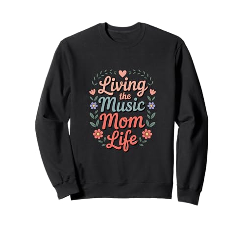 Living The Music Mom Life Choir Mother Sweatshirt