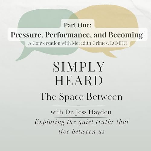 Part 1: Pressure, Performance, and Becoming &mdash; A Conversation with Meredith Grimes, LCMHC