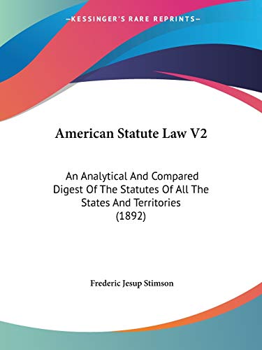 American Statute Law V2: An Analytical And Compared Digest Of The Statutes Of All The States And Territories (1892)