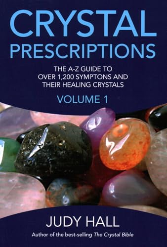 Crystal Prescriptions: The A-Z Guide to Over 1,200 Symptoms and Their Healing Crystals (Volume 1)