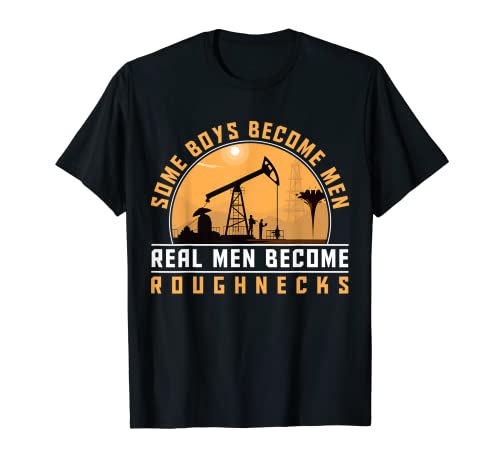Oilfield Worker Rig Perforación Real Men Become Roughnecks Camiseta