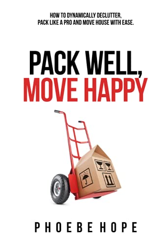 Image of Pack Well, Move Happy: How to dynamically declutter, pack like a pro and move house with ease