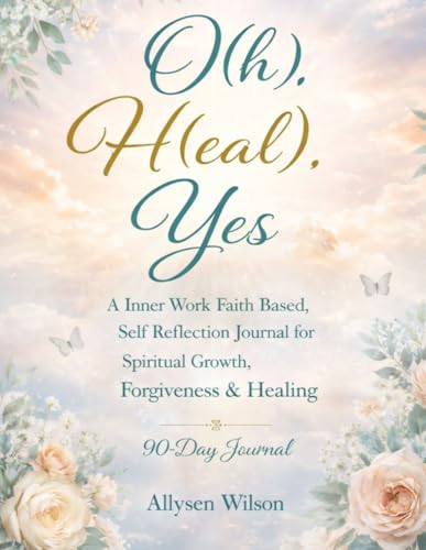 O(h).H(eal).Yes!: A Faith-Based Self-Reflection Journal for Spiritual Growth & Healing
