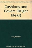 Bright Ideas: Cushions and Covers: A Practical Guide to Style and Design for Your Home 1853916196 Book Cover