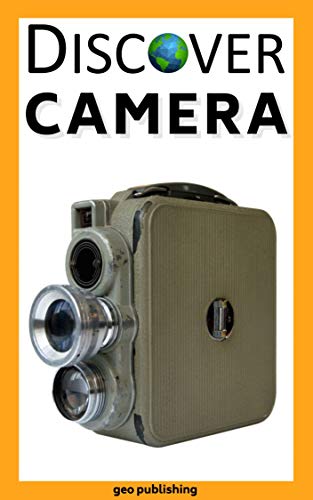 Discover: Camera : A Kid’s Guide: To Learn about how Camera work and history of Camera (Kid's Guide Book Book 6)