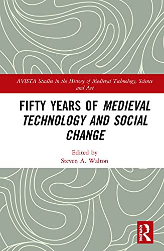 Fifty Years of Medieval Technology and Social Change (AVISTA Studies in the History of Medieval Technology, Science and Art)