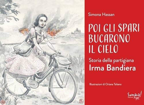 Poi Gli Spari Bucarono Il Cielo. Storia Della Partigiana Irma Bandiera