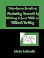 Veterinary Practice: Marketing Yourself By Writing A Book With Or Without Writing 1470035251 Book Cover