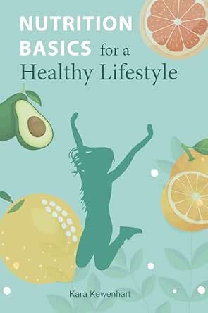 Nutrition Basics for a Healthy Lifestyle: Your Essential Guide to Building Healthy Habits and Lasting Energy
