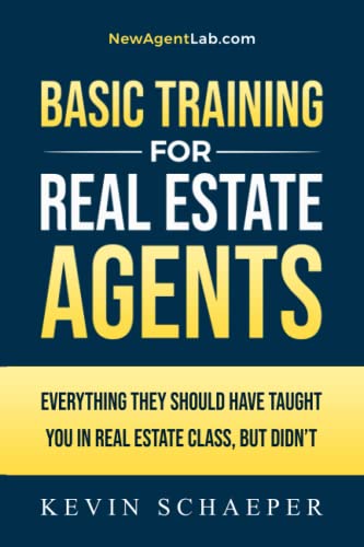 Basic Training for Real Estate Agents: Everything They Should Have Taught in Real Estate Class, But Didn't