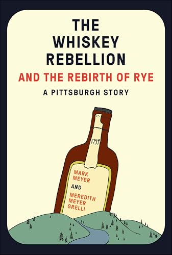The Whiskey Rebellion and the Rebirth of Rye: A Pittsburgh Story (English Edition)
