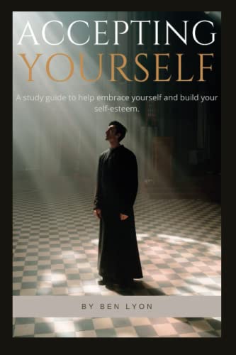 Accepting Yourself: A Study Guide To Help Embrace Yourself And Build Your Self-Esteem.