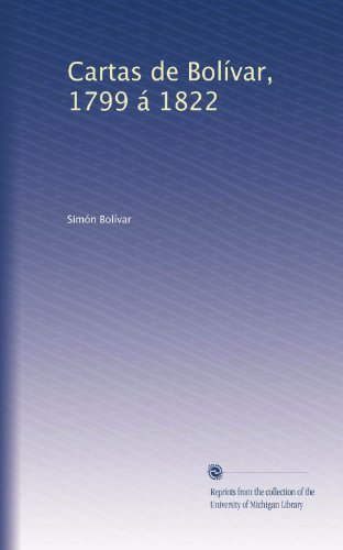 Cartas de Bolívar, 1799 á 1822 (Spanish Edition)