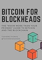 Bitcoin For Blockheads: The "Know More Than Your Friends" Guide To Bitcoin And The Blockchain 1719826544 Book Cover