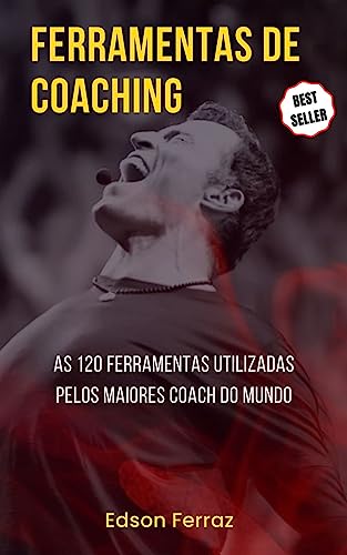 Ferramentas de Coaching Com Passo a Passo: As 120 ferramentas utilizadas pelos maiores coach do mundo