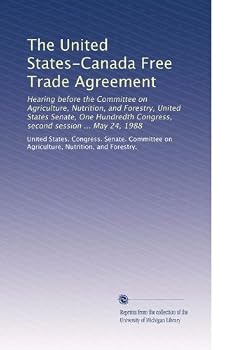 The United States-Canada Free Trade Agreement: Hearing before the Committee on Agriculture, Nutrition, and Forestry, United States Senate, One Hundredth Congress, second session ... May 24, 1988