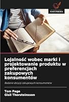 Lojalnosc wobec marki i projektowanie produktu w preferencjach zakupowych konsumentów: Badanie decyzji zakupowych konsumentów (Polish Edition) 6208779197 Book Cover