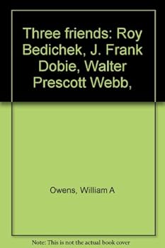 Hardcover Three friends: Roy Bedichek, J. Frank Dobie, Walter Prescott Webb, Book