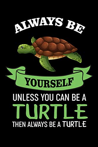 Always Be Yourself Unless You Can Be A Turtle Then Always Be A Turtle: Funny Turtle Journal Notebook, 6x9 Wide Black Ruled Lined With 120 Pages