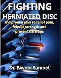 FIGHTING HERNIATED DISC : the proven plan to relief, rebuild strength and prevent flare-ups