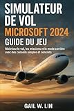  SIMULATEUR DE VOL MICROSOFT 2024 GUIDE DU JEU: Maîtrisez le vol, les missions et le mode carrière avec des conseils simples et concrets