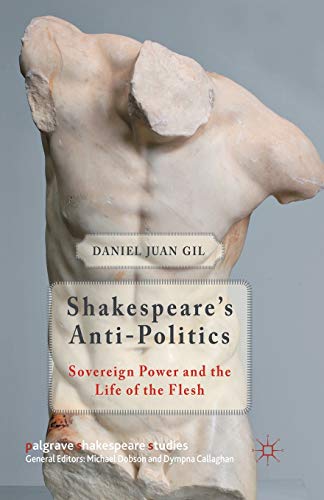 Shakespeare's Anti-Politics: Sovereign Power and the Life of the Flesh (Palgrave Shakespeare Studies)
