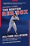 The Boston Red Sox All-Time All-Stars: The Best Players at Each Position for the Sox