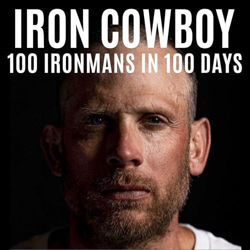 Iron Cowboy: What It Takes to Do 100 Ironmans in 100 Days cover art