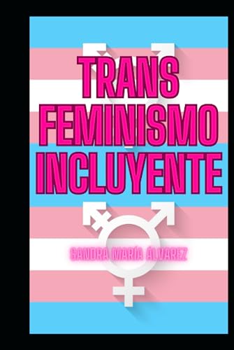 Trans Feminismo Incluyente: Libro esencial para comprender a las personas transexuales (Spanish Edition)