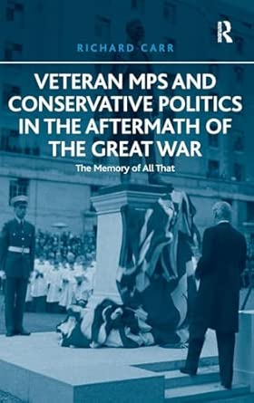 Veteran MPs and Conservative Politics in the Aftermath of the Great War: The Memory of All That book cover