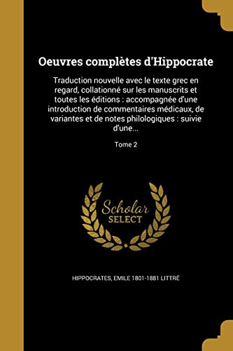 Oeuvres complètes d'Hippocrate: Traduction nouvelle avec le texte grec en regard, collationné sur les manuscrits et toutes les éditions: accompagnée ... suivie d'une...; Tome 2 (French Edition)
