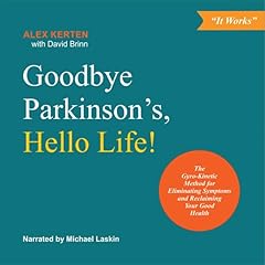 Goodbye Parkinson&rsquo;s, Hello Life! Audiobook By Alex Kerten, David Brinn cover art