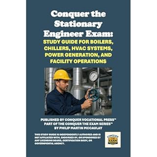 Conquer the Stationary Engineer Exam: Study Guide for Boilers, Chillers, HVAC Systems, Power Generation, and Facility Operati