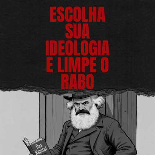 EP FINAL - ESCOLHA SUA IDEOLOGIA E LIMPE O RABO
