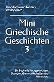 Mini Griechische Geschichten 3: Ein Buch mit Kurzgeschichten, Übungen, Grammatiktabellen und Wortschatz