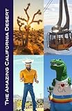 The Amazing California Desert: Joshua Tree, Palm Springs, Coachella Valley, Hi-Desert, Salton Sea, Death Valley, Mojave Desert, and More!