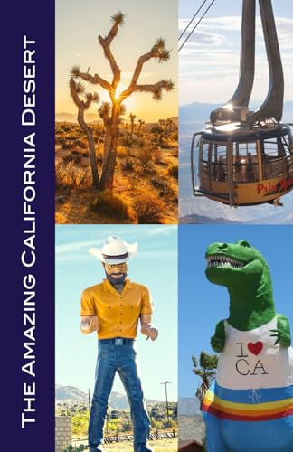 The Amazing California Desert: Joshua Tree, Palm Springs, Coachella Valley, Hi-Desert, Salton Sea, Death Valley, Mojave Desert, and More!