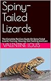  Spiny-Tailed Lizards: The Complete Pet Care Guide On Spiny-Tailed Lizards Training, Housing, Diet Feeding And Care (English Edition)